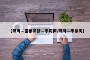 【银川二室精装修二手房网,银川二手楼房】