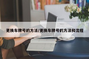 更换车牌号的方法/更换车牌号的方法和流程