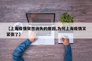 【上海疫情突然消失的原因,为何上海疫情又紧张了】