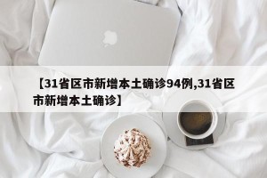 【31省区市新增本土确诊94例,31省区市新增本土确诊】