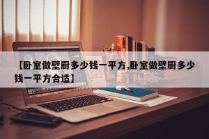 【卧室做壁厨多少钱一平方,卧室做壁厨多少钱一平方合适】