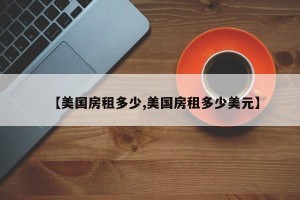 【美国房租多少,美国房租多少美元】