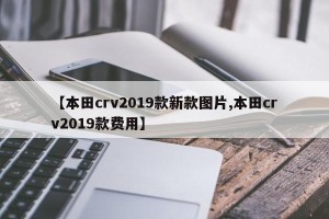 【本田crv2019款新款图片,本田crv2019款费用】
