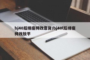 bj40后排座椅改靠背/bj40l后排座椅改放平