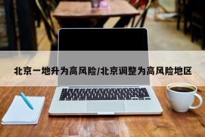 北京一地升为高风险/北京调整为高风险地区