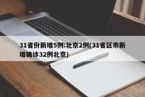 31省份新增5例:北京2例(31省区市新增确诊32例北京)