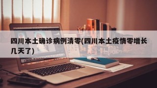 四川本土确诊病例清零(四川本土疫情零增长几天了)