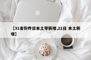 【31省份昨日本土零新增,21日 本土新增】