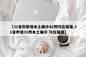 【31省份新增本土确诊42例均在福建,31省昨增31例本土确诊 均在福建】