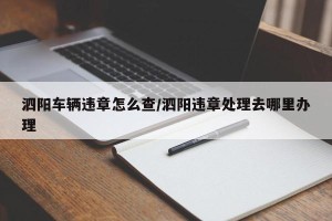 泗阳车辆违章怎么查/泗阳违章处理去哪里办理
