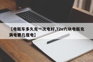 【电瓶车多久充一次电好,72v六块电瓶充满电要几度电】