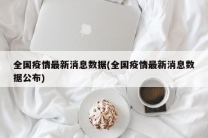 全国疫情最新消息数据(全国疫情最新消息数据公布)
