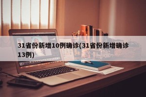 31省份新增10例确诊(31省份新增确诊13例)