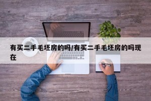 有买二手毛坯房的吗/有买二手毛坯房的吗现在