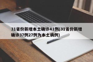 31省份新增本土确诊41例(31省份新增确诊37例27例为本土病例)