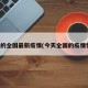 今天的全国最新疫情(今天全国的疫情情况)