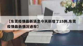 【东莞疫情最新消息今天新增了15例,东莞疫情最新情况通报】