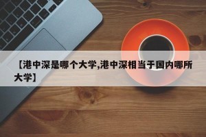 【港中深是哪个大学,港中深相当于国内哪所大学】