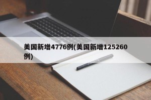 美国新增4776例(美国新增125260例)