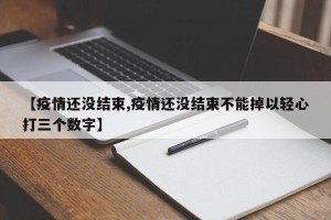 【疫情还没结束,疫情还没结束不能掉以轻心打三个数字】