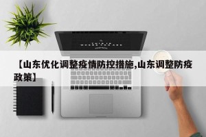 【山东优化调整疫情防控措施,山东调整防疫政策】