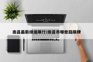 南昌最新绿道限行/南昌市哪些路限牌