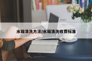 水箱清洗方法/水箱清洗收费标准