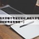 【湖南大学哪个专业比较好,湖南大学专业排名比较好的专业有哪些一】