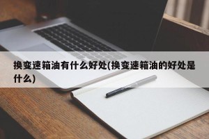 换变速箱油有什么好处(换变速箱油的好处是什么)