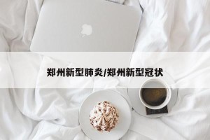 郑州新型肺炎/郑州新型冠状