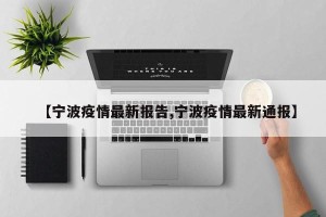 【宁波疫情最新报告,宁波疫情最新通报】