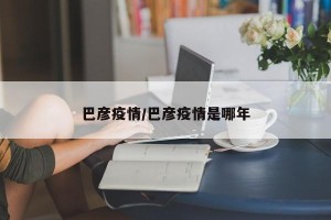 巴彦疫情/巴彦疫情是哪年