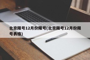 北京限号12月份限号(北京限号12月份限号表格)