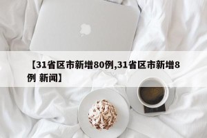 【31省区市新增80例,31省区市新增8例 新闻】