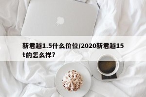 新君越1.5什么价位/2020新君越15t的怎么样?