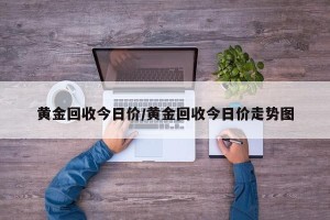 黄金回收今日价/黄金回收今日价走势图