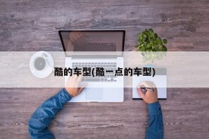 酷的车型(酷一点的车型)