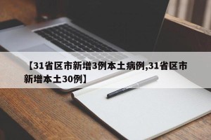 【31省区市新增3例本土病例,31省区市新增本土30例】