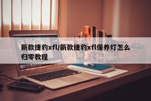 新款捷豹xfl/新款捷豹xfl保养灯怎么归零教程