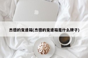 杰德的变速箱(杰德的变速箱是什么牌子)