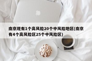 南京现有1个高风险20个中风险地区(南京有4个高风险区25个中风险区)