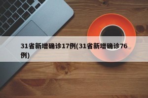31省新增确诊17例(31省新增确诊76例)