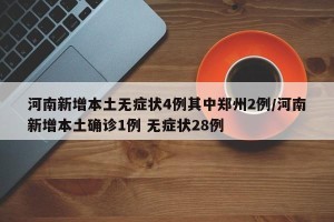 河南新增本土无症状4例其中郑州2例/河南新增本土确诊1例 无症状28例