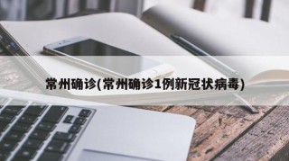 常州确诊(常州确诊1例新冠状病毒)