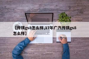 【传祺gs8怎么样,17年广汽传祺gs8怎么样】