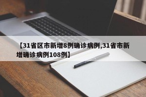 【31省区市新增8例确诊病例,31省市新增确诊病例108例】