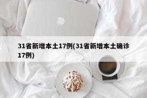 31省新增本土17例(31省新增本土确诊17例)