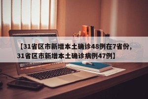 【31省区市新增本土确诊48例在7省份,31省区市新增本土确诊病例47例】