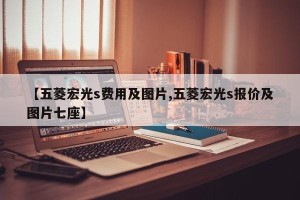 【五菱宏光s费用及图片,五菱宏光s报价及图片七座】