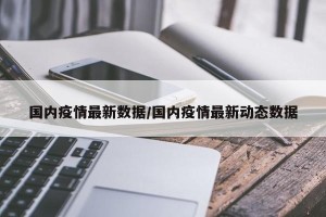 国内疫情最新数据/国内疫情最新动态数据